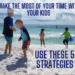 <strong><u>5 Strategies to Make the Most of Your Time With Your Kids</u></strong>